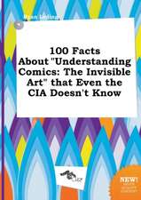 100 Facts about Understanding Comics: The Invisible Art That Even the CIA Doesn't Know