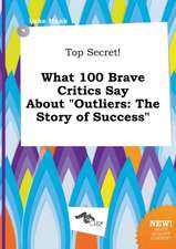 Top Secret! What 100 Brave Critics Say about Outliers: The Story of Success