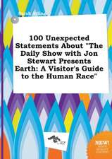 100 Unexpected Statements about the Daily Show with Jon Stewart Presents Earth: A Visitor's Guide to the Human Race