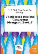 10 000 Pigs Can't Be Wrong: Unexpected Reviews Insurgent: Divergent, Book 2