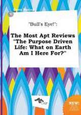 Bull's Eye!: The Most Apt Reviews the Purpose Driven Life: What on Earth Am I Here For?