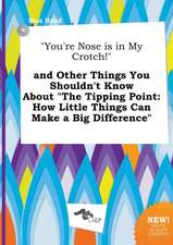 You're Nose Is in My Crotch! and Other Things You Shouldn't Know about the Tipping Point: How Little Things Can Make a Big Difference