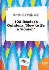 When the Polls Lie: 100 Reader's Opinions How to Be a Woman