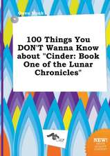 100 Things You Don't Wanna Know about Cinder: Book One of the Lunar Chronicles