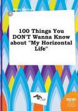 100 Things You Don't Wanna Know about My Horizontal Life