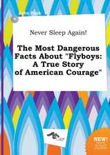 Never Sleep Again! the Most Dangerous Facts about Flyboys: A True Story of American Courage