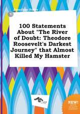 100 Statements about the River of Doubt: Theodore Roosevelt's Darkest Journey That Almost Killed My Hamster