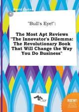 Bull's Eye!: The Most Apt Reviews the Innovator's Dilemma: The Revolutionary Book That Will Change the Way You Do Business