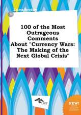 100 of the Most Outrageous Comments about Currency Wars: The Making of the Next Global Crisis