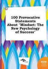 100 Provocative Statements about Mindset: The New Psychology of Success