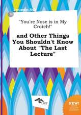 You're Nose Is in My Crotch! and Other Things You Shouldn't Know about the Last Lecture