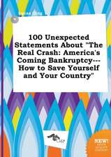 100 Unexpected Statements about the Real Crash: America's Coming Bankruptcy---How to Save Yourself and Your Country