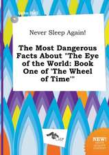 Never Sleep Again! the Most Dangerous Facts about the Eye of the World: Book One of 'The Wheel of Time'