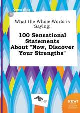 What the Whole World Is Saying: 100 Sensational Statements about Now, Discover Your Strengths