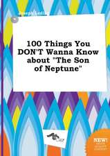 100 Things You Don't Wanna Know about the Son of Neptune