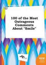 100 of the Most Outrageous Comments about Smile