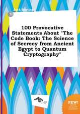 100 Provocative Statements about the Code Book: The Science of Secrecy from Ancient Egypt to Quantum Cryptography