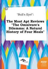 Bull's Eye!: The Most Apt Reviews the Omnivore's Dilemma: A Natural History of Four Meals