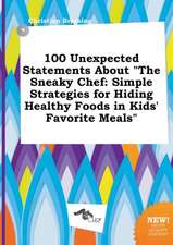 100 Unexpected Statements about the Sneaky Chef: Simple Strategies for Hiding Healthy Foods in Kids' Favorite Meals