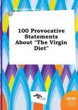 100 Provocative Statements about the Virgin Diet