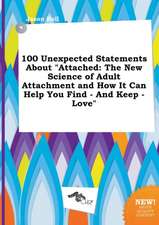 100 Unexpected Statements about Attached: The New Science of Adult Attachment and How It Can Help You Find - And Keep - Love