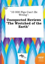 10 000 Pigs Can't Be Wrong: Unexpected Reviews the Wretched of the Earth