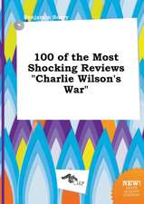 100 of the Most Shocking Reviews Charlie Wilson's War