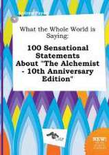 What the Whole World Is Saying: 100 Sensational Statements about the Alchemist - 10th Anniversary Edition