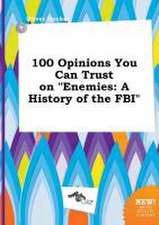 100 Opinions You Can Trust on Enemies: A History of the FBI