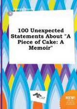 100 Unexpected Statements about a Piece of Cake: A Memoir