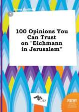 100 Opinions You Can Trust on Eichmann in Jerusalem