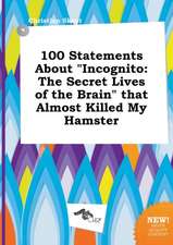 100 Statements about Incognito: The Secret Lives of the Brain That Almost Killed My Hamster