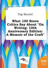 Top Secret! What 100 Brave Critics Say about on Writing: 10th Anniversary Edition: A Memoir of the Craft