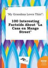 My Grandma Loves This!: 100 Interesting Factoids about La Casa En Mango Street