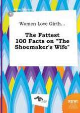 Women Love Girth... the Fattest 100 Facts on the Shoemaker's Wife