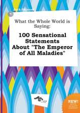 What the Whole World Is Saying: 100 Sensational Statements about the Emperor of All Maladies