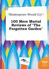 Shakespeare Would Cry: 100 Mere Mortal Reviews of the Forgotten Garden