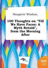 Hangover Wisdom, 100 Thoughts on Till We Have Faces: A Myth Retold, from the Morning After