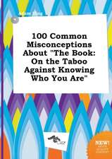 100 Common Misconceptions about the Book: On the Taboo Against Knowing Who You Are