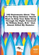 100 Statements about the No-Cry Sleep Solution: Gentle Ways to Help Your Baby Sleep Through the Night: Foreword by William Sears, M.D. That Almost K