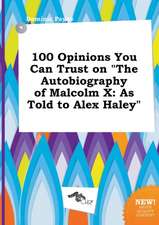 100 Opinions You Can Trust on the Autobiography of Malcolm X: As Told to Alex Haley