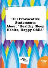 100 Provocative Statements about Healthy Sleep Habits, Happy Child