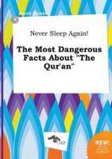 Never Sleep Again! the Most Dangerous Facts about the Qur'an