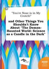 You're Nose Is in My Crotch! and Other Things You Shouldn't Know about the Demon-Haunted World: Science as a Candle in the Dark