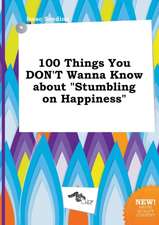 100 Things You Don't Wanna Know about Stumbling on Happiness