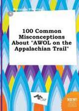 100 Common Misconceptions about Awol on the Appalachian Trail