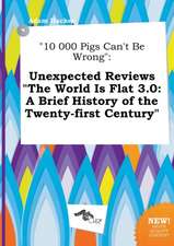 10 000 Pigs Can't Be Wrong: Unexpected Reviews the World Is Flat 3.0: A Brief History of the Twenty-First Century