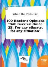 When the Polls Lie: 100 Reader's Opinions SAS Survival Guide 2e: For Any Climate, for Any Situation