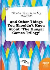 You're Nose Is in My Crotch! and Other Things You Shouldn't Know about the Hunger Games Trilogy