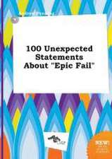 100 Unexpected Statements about Epic Fail